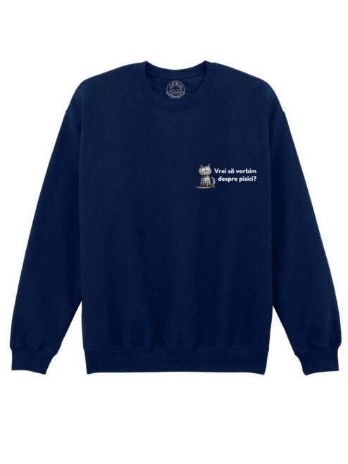 Bluza Printata-Vrei Sa Vorbim Despre Pisici?-Unisex