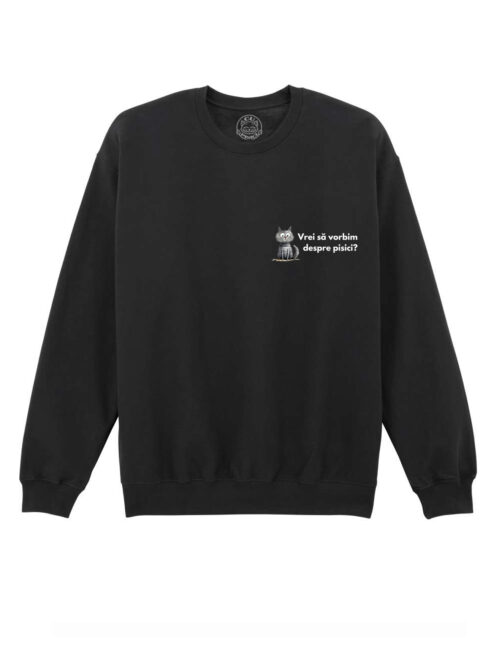 Bluza Printata-Vrei Sa Vorbim Despre Pisici?-Unisex