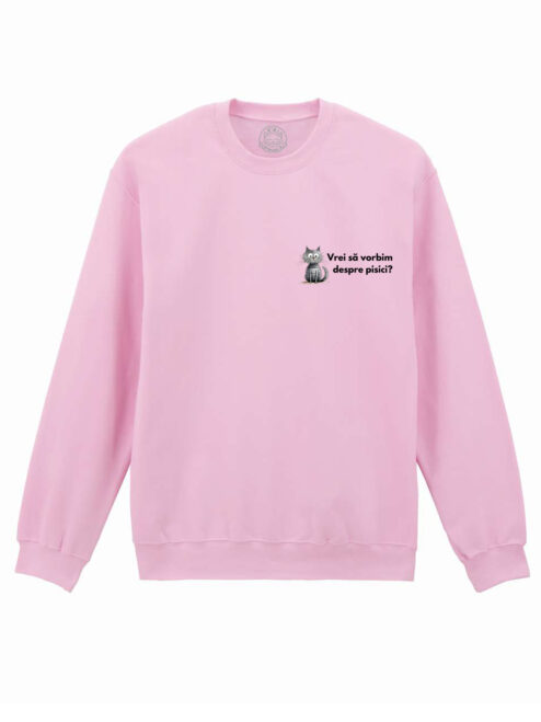 Bluza Printata-Vrei Sa Vorbim Despre Pisici?-Unisex