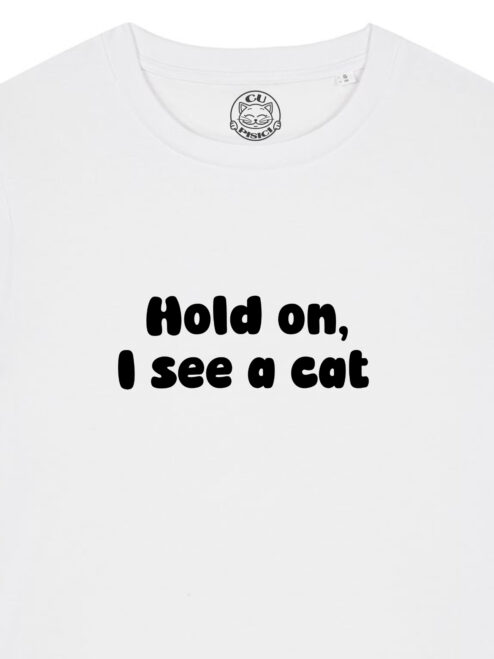 Tricou bumbac organic-Hold on, I see a cat, Femei