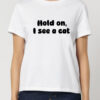 Tricou bumbac organic-Hold on, I see a cat, Femei