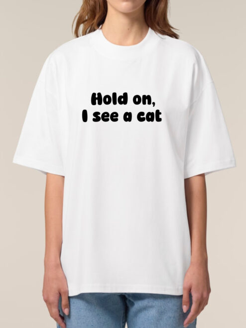 Tricou bumbac organic Oversized-Hold on, I see a cat