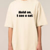 Tricou bumbac organic Oversized-Hold on, I see a cat